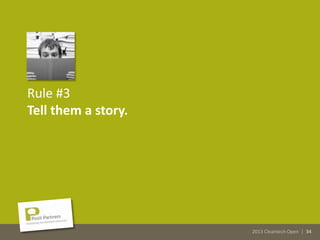 2013 Cleantech Open | 34
Rule #3
Tell them a story.
2013 Cleantech Open | 34
 
