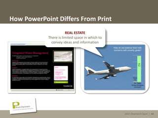 2013 Cleantech Open | 42
How PowerPoint Differs From Print
REAL ESTATE
There is limited space in which to
convey ideas and information
2013 Cleantech Open | 42
 