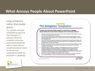 2013 Cleantech Open | 47
What Annoys People About PowerPoint
Long sentences
rather than bullet
points
(i.e., people who feel
compelled to type out
their thoughts in
granular detail (in
complete sentences,
punctuated perfectly)
when a short phrase
would actually be easier
to absorb and
comprehend while the
presenter is speaking)
2013 Cleantech Open | 47
 