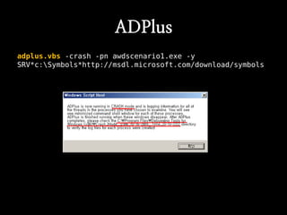 ADPlus
adplus.vbs -crash -pn awdscenario1.exe -y
SRV*c:Symbols*http://msdl.microsoft.com/download/symbols
 