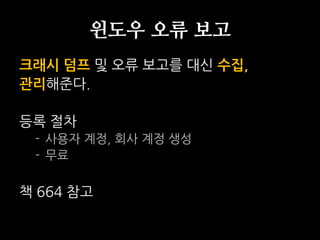윈도우 오류 보고
크래시 덤프 및 오류 보고를 대신 수집,
관리해준다.

등록 젃차
 - 사용자 계정, 회사 계정 생성
 - 무료

책 664 참고
 