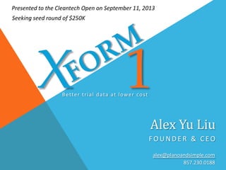 Better trial data at lower cost
Alex Yu Liu
F O U N D E R & C EO
Presented to the Cleantech Open on September 11, 2013
alex@planoandsimple.com
857.230.0188
Seeking seed round of $250K
 