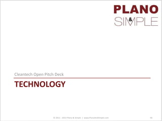 TECHNOLOGY
Cleantech Open Pitch Deck
© 2011 - 2013 Plano & Simple | www.PlanoAndSimple.com 50
 