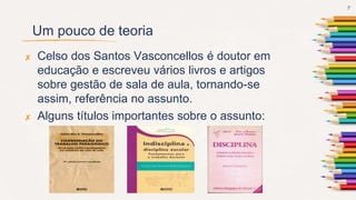 Um pouco de teoria
✘ Celso dos Santos Vasconcellos é doutor em
educação e escreveu vários livros e artigos
sobre gestão de sala de aula, tornando-se
assim, referência no assunto.
✘ Alguns títulos importantes sobre o assunto:
7
 