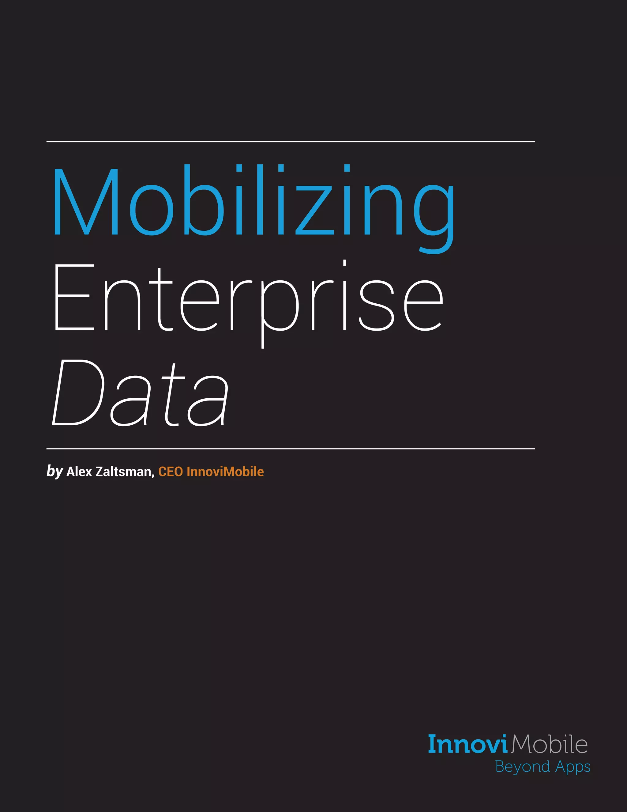 Mobilizing
Enterprise
Data
by Alex Zaltsman, CEO InnoviMobile
 