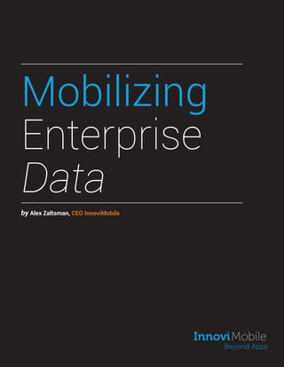 Mobilizing
Enterprise
Data
by Alex Zaltsman, CEO InnoviMobile
 