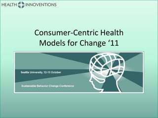 Consumer-Centric Health
 Models for Change ‘11
 