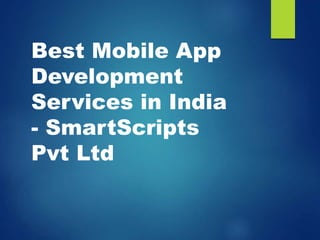 Best Mobile App
Development
Services in India
- SmartScripts
Pvt Ltd
 