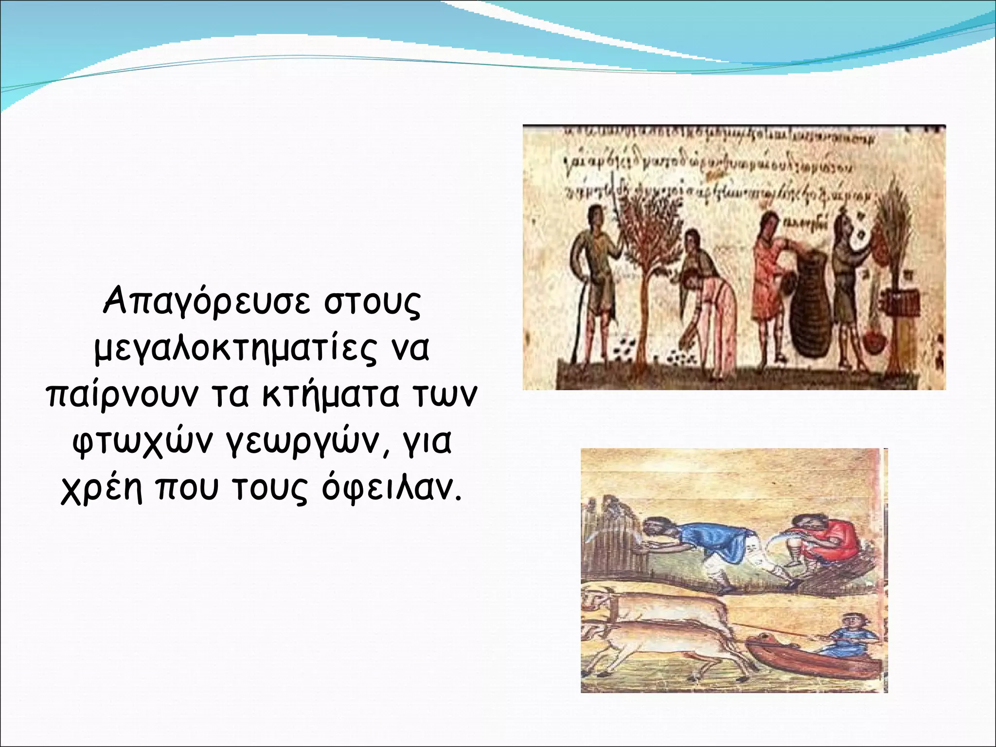 Απαγόρευσε στους μεγαλοκτηματίες να παίρνουν τα κτήματα των φτωχών γεωργών, για χρέη που τους όφειλαν. 