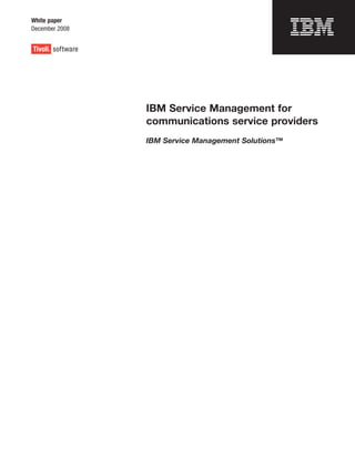 White paper
December 2008




                IBM Service Management for
                communications service providers
                IBM Service Management Solutions™
 