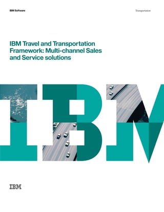 IBM Software                     Transportation




IBM Travel and Transportation
Framework: Multi-channel Sales
and Service solutions
 