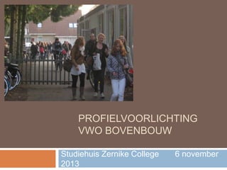 PROFIELVOORLICHTING
VWO BOVENBOUW
Studiehuis Zernike College
2013

6 november

 