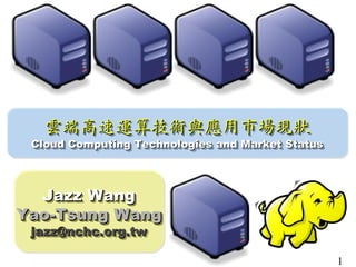 雲端高速運算技術與應用市場現狀
雲端高速運算技術與應用市場現狀

Cloud Computing Technologies and Market Status
Cloud Computing Technologies and Market Status

Jazz Wang
Jazz Wang
Yao-Tsung Wang
Yao-Tsung Wang
jazz@nchc.org.tw
jazz@nchc.org.tw

1

 