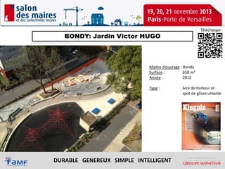 Télécharger

BONDY: Jardin Victor HUGO

Maitre d’ouvrage : Bondy
Surface :
650 m²
Année :
2012
Type :

DURABLE GENEREUX SIMPLE INTELLIGENT

Aire de Parkour et
spot de glisse urbaine

 