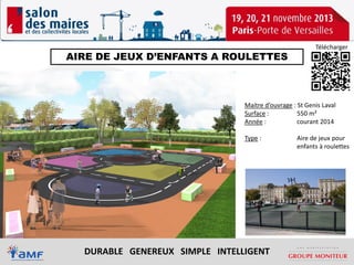 AIRE DE JEUX D’ENFANTS A ROULETTES

Télécharger

Maitre d’ouvrage : St Genis Laval
Surface :
550 m²
Année :
courant 2014
Type :

DURABLE GENEREUX SIMPLE INTELLIGENT

Aire de jeux pour
enfants à roulettes

 