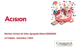 Monitor Acision de Valor Agregado Móvel (MAVAM)
11ª Edição - Setembro / 2013

 