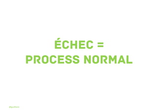 Échec =
process normal

@guilhem

 