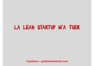 La lean startup m’a tuer

@guilhem – guilhembertholet.com

 