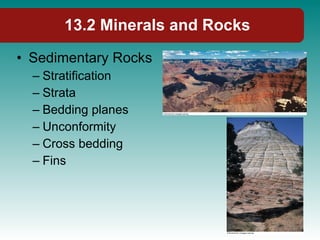 13.2 Minerals and Rocks Sedimentary Rocks Stratification Strata Bedding planes Unconformity Cross bedding Fins 