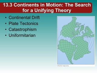 13.3 Continents in Motion: The Search for a Unifying Theory Continental Drift Plate Tectonics Catastrophism Uniformitarian 