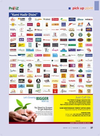 pick up point
“Kami Hadir disini”




         Let’s Growing                                                                     Just Call Us
                                                                            Free Tabloid !!!! dengan segmentasi jelas
                                   With us                                      Beredar di 1500 titik peredaran gratis
                                                                        dibaca oleh lebih dari 30.000 pembaca efektif
                                                                 rajin menyapa pembaca menengah ke atas tiap bulan

                    no need to Scream                            KAMi MENYEdiAKAN TEMPAT UNTUK ANdA
                       To get Attention                                  harga promo hanya Rp. 250.000 (ukuran 8x8 cm)
                      Let’s Communicate Your Bussiness to us
                     Just Introduce Your Product to Our news                                           HUBUNGi KAMi:
                            Let’s Our Prime Market do The Rest            M. nur Lubiz : 031.7107.6549, 081.6540.8776
                                                                          F. Rudianto : 031.4005.9314, 081.332.173.186



                                                                                           TABLOId
                                                                                  KAWAN TErPErCAYA BiSNiS ANdA


                                                                      edISI 13        TAHun 2          2010              37
 