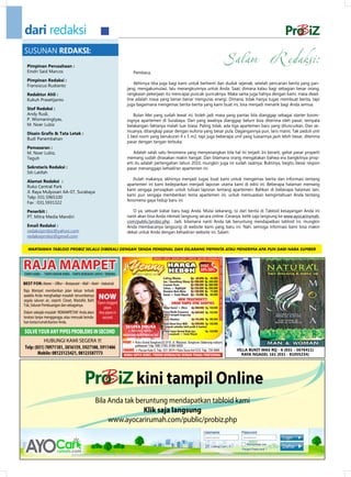 dari redaksi
SuSunAn rEdAKSi:
  Pimpinan Perusahaan :
  eindri Said Marcos                                                      Pembaca,
  Pimpinan redaksi :
                                                                           Akhirnya tiba juga bagi kami untuk berhenti dan duduk sejenak, setelah pencarian berita yang pan-
  Fransiscus Rudianto
                                                                       jang, mengakumulasi, lalu merangkumnya untuk Anda. Saat, dimana kalau bagi sebagian besar orang,
  redaktur Ahli :                                                      rangkaian pekerjaan itu mencapai puncak-puncaknya. Maka sama juga halnya dengan kami, masa dead-
  Kukuh Prasetijanto                                                   line adalah masa yang benar-benar menguras energi. dimana, tidak hanya tugas membuat berita, tapi
                                                                       juga bagaimana mengemas berita-berita yang kami buat ini, bisa menjadi menarik bagi Anda semua.
  Staf redaksi :
  Andy Rusli,                                                             Bulan Mei yang sudah lewat ini, boleh jadi masa yang pantas bila dianggap sebagai starter boom-
  P. Wismaningtyas,                                                    ingnya apartemen di Surabaya. dari yang awalnya dianggap belum bisa diterima oleh pasar, ternyata
  M. noer Lubiz                                                        belakangan faktanya malah luar biasa. Paling tidak, ada tiga apartemen baru yang diluncurkan. dan se-
                                                                       muanya, ditangkap pasar dengan euforia yang besar pula. dagangannya pun, laris manis. Tak peduli unit
  Disain Grafis & Tata Letak :
                                                                       1 bed room yang berukuran 4 x 5 m2, tapi juga beberapa unit yang luasannya jauh lebih besar, diterima
  Budi Panembahan
                                                                       pasar dengan tangan terbuka.
  Pemasaran :
  M. noer Lubiz,                                                           Adalah salah satu fenomena yang menyenangkan bila hal ini terjadi. Ini berarti, geliat pasar properti
  Teguh                                                                memang sudah dirasakan makin hangat. dan bilamana orang mengatakan bahwa era bangkitnya prop-
                                                                       erti itu adalah pertengahan tahun 2010, mungkin juga ini sudah saatnya. Buktinya, begitu besar respon
  Sekretaris redaksi :                                                 pasar menanggapi kehadiran apartemen ini.
  Siti Latifah
                                                                          Itulah makanya, akhirnya menjadi tugas buat kami untuk mengemas berita dan informasi tentang
  Alamat redaksi :
                                                                       apartemen ini kami kedepankan menjadi laporan utama kami di edisi ini. Beberapa halaman memang
  Ruko Central Park
                                                                       kami sengaja persiapkan untuk tulisan laporan tentang apartemen. Bahkan di beberapa halaman lain,
  Jl. Raya Mulyosari AA-07, Surabaya
                                                                       kami pun sengaja memberikan tema apartemen ini, untuk memuaskan keingintahuan Anda tentang
  Telp: 031.5965100
                                                                       fenomena gaya hidup baru ini.
  Fax : 031.5931322

  Penerbit :                                                              O ya, sebuah kabar baru bagi Anda. Mulai sekarang, isi dari berita di Tabloid kesayangan Anda ini
  PT. Mitra Media Mandiri                                              nanti akan bisa Anda nikmati langsung secara online. Caranya, ketik saja langsung ke www.ayocarirumah.
                                                                       com/public/probiz.php . Jadi, bilamana nanti Anda tak beruntung mendapatkan tabloid ini, mungkin
  Email redaksi :                                                      Anda membacanya langsung di website kami yang baru ini. nah, semoga informasi kami bisa makin
  redaksiprobiz@yahoo.com                                              dekat untuk Anda dengan kehadiran website ini. Salam
  redaksiprobiz@gmail.com

   WartaWan tabloid ProbiZ selalu dibekali dengan tanda Pengenal dan dilarang meminta atau menerima aPa Pun dari nara sumber



RAJA MAMPET
TANPA KABEL – TANPA BAHAN KIMIA - TANPA BONGKAR LANTAI / DINDING

BEsT FOR: Homes – Office – Restaurant – Mall – Hotel – Industrial.
Raja Mampet memberikan jalan keluar terbaik
apabila Anda menghadapi masalah tersumbatnya
segala saluran air, seperti: Closet, Wastafel, Bath
                                                      NOW
                                                    Open clogged
Tub, Saluran Pembuangan dan sebagainya.
                                                       pipes
Dalam sekejab masalah ‘KEMAMPETAN’ Anda akan Any pipes in
teratasi tanpa mengganggu atau merusak keinda-        second
han lantai/rumah/kantor Anda.
                                                                      SEGERA DIBUKA
SOLVE YOUR ANY PIPES PROBLEMS IN SECOND                                CABANG BARU
                                                                     MANYAR KERTOARJO 33C
            HUBUNGI KAMI SEGERA !!!
 Telp: (031) 70971181, 3816159, 5927100, 5911406                                                                                  ViLLA BUKiT MAS rQ - 6 (031 - 5676411)
         Mobile: 08123123421, 08123587773                                                                                           rAYA NGAGEL 161 (031 - 81055234)




                                                                            kini tampil Online
                                                    Bila Anda tak beruntung mendapatkan tabloid kami
                                                                    Klik saja langsung
                                                         www.ayocarirumah.com/public/probiz.php
 