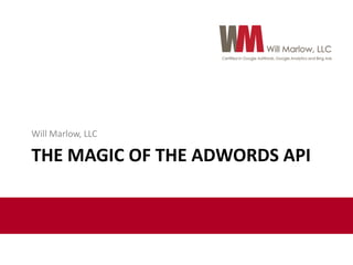 Will Marlow, LLC

THE MAGIC OF THE ADWORDS API

 