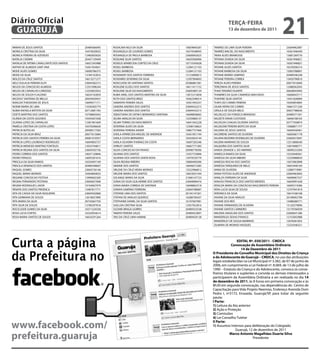 Diário Oficial
 GUARUJÁ
                                                                                                                          teRçA-feiRA
                                                                                                                          13 de dezembro de 2011
                                                                                                                                                                21
MIRIAN DE JESUS SANTOS                    20489366095   ROSALINA NILO DA SILVA                    10859840287   TAMIRES DE LIMA SILVA PEREIRA                    23604962087
MONICA CRISTINA DA SILVA                  16474020025   ROSANGELA DE LOURDES GOMES                16574548943   TAMIRES MACIEL DO NASCIMENTO                     16561946449
MONICA PEREIRA DE AZEVEDO                 12485830020   ROSANGELA DE PAULA BARBOSA                23600042625   TANIA ALVES BRAMUSSE                             13681269776
NATALIA CHEMIN                            20447139449   ROSEANE SILVA SANTOS                      16639306906   TATIANA DUNDA DA SILVA                           16561946821
NATALIA DE FATIMA CAVALCANTE DOS SANTOS   16657243988   ROSELEI APARECIDA CORTEZ DA CRUZ          10715545628   TATIANA DUNDA DA SILVA                           16561946821
NATIVA DE ALMEIDA SANT ANA                16561934831   ROSELI BARBOSA                            12284121103   TATIANE ALVES SANTOS                             16539206314
NEIDE ALVES GOMES                         16690786375   ROSELI BARBOSA                            12284121103   TATIANE BARBOSA DA SILVA                         13003788891
NEIDE DA SILVA                            13184142816   ROSEMARY DOS SANTOS FERREIRA              13133890815   TATIANE IBARRA SAMPAIO                           20489346248
NEILZO DA CRUZ SANTOS                     16613271277   ROSEMIRO SEVERINO DA SILVA                12397904693   TATIANE PEREIRA CORREA                           13450790810
NELCI EULALIA PEREIRA ELOY                23604382315   ROSICLEIDE DE SANTANA SANTOS              20386861581   TEREZA ALVES PEREIRA                             20677616060
NEUZA DA CONCEICAO ALMEIDA                12351098244   ROSILENE ELIZEU DOS SANTOS                16611411152   TEREZINHA DE JESUS SANTOS                        12488562043
NEUZA DE CARVALHO CARDOSO                 12333833922   ROSILENE SILVA DO NASCIMENTO              23605485134   THAIS TENORIO DUARTE                             20638043993
NEUZA DE SOUZA FLAUZINO                   16634142859   RUBIA ARIEL DOS SANTOS MARTINS DA SILVA   13815315858   THAMIRES DA SILVA CAMARGO MACHADO                16606643717
NICOOLY SANTANA DE MELLO                  20934929437   RUTH DOS SANTOS BRAZ                      10562348414   THAYANE SILVA SANTOS                             13451826894
NIVALDA THEODORA DE JESUS                 16699571711   SAMANTA PEREIRA SALES                     16561943237   THAYS DO CARMO PEREIRA                           16564854685
NOEMI MARIA DE LIMA                       13336365774   SANDRA ANDREA DOS SANTOS                  23604432215   UILMA VIEIRA DO CARMO                            16661571226
NUBIA RAFAELA BATISTA DA SILVA            20712681765   SANDRA ANDREA DOS SANTOS                  23604432215   URSULA DE SOUZA MELO                             20657788656
ODETE MARTINS DOS SANTOS                  10748845043   SEBASTIANA DE SATIM E BERNARDO SANTANA    16698858065   VALDELICE DA FONSECA BRANDAO                     20489371501
OLINDA DA COSTA GOUVEIA                   10434201038   SELMA ARAUJO DA SILVA                     12335860137   VALDETE VIANA CUSTODIO                           16646168165
OLIVINA LOPES DE CARVALHO                 12381961609   SELMA TORRES DO NASCIMENTO                16641042228   VALDILEIA CHAGAS OLIVEIRA SANTOS                 20777458874
PAMELA CRISTINA DA COSTA LOPES            16570206630   SEVERINA ALVES DA SILVA                   12308156823   VALDILENE PEREIRA BISPO DA SILVA                 13068871777
PATRICIA BOTELHO                          20098517583   SEVERINA PEREIRA XAVIER                   10867757466   VALDIRA DE JESUS SANTOS                          16640430461
PATRICIA DA SILVA BRAZ                    20677615684   SHEILA APARECIDA MIGUEL DE ANDRADE        16561951744   VALDIRENE SANTOS DE OLIVEIRA                     16605067178
PATRICIA DOS SANTOS PEREIRA DA SILVA      20081919357   SHEILA COSTA BERNARDO                     16542654144   VALERIA BEZERRA RODRIGUES DE OLIVEIRA            23605673097
PATRICIA LOPES LOURENCO RODRIGUES         16694892757   SHEILA OLIVEIRA THOMAZ DA COSTA           16697265346   VALERIA MARIANO DE SOUZA                         12515808540
PATRICIA MENESES MARTINS FONTELES         13553744811   SHIRLEY SANTOS                            16667771383   VALQUIRIA DOS SANTOS SILVA                       12819408771
PATRICIA REGINA DOS SANTOS DA SILVA       23604392736   SILEIA CONCEICAO DA PAIXAO                20098778506   VANDA ZENAIDE S. DO AMPARO                       18090233304
PEDRO CORREIA DOS SANTOS                  10637129846   SILVANA DOS SANTOS                        13357733896   VANESCA RAMOS DA SILVA                           12525640561
PEDRO PERALES                             16695381616   SILVANIA DOS SANTOS SANTA ROSA            13479530779   VANESSA DA SILVA RIBEIRO                         12520988829
PRISCILA DA SILVA RAMOS                   16550497109   SILVIA REGINA RIBEIRO                     10800409296   VANESSA ROCHA DOS SANTOS                         13673963898
PRISCILA VENANCIO DOS SANTOS              20489348607   SIMONE DOS SANTOS                         16646015385   VANESSA TARQUINIO DE MELO                        16653440169
RAQUEL GOMES                              23604726146   SIRLENE DA CRUZ VIEIRA MORAES             13522966812   VANIA DE OLIVEIRA                                12080719981
RAQUEL MARIA MORAES                       16564840633   SIRLENE MARIA DOS SANTOS                  16653031544   VANIA FEITOSA ALVES DE ANDRADE                   23604463692
REGIANE CONCEICAO FEITOSA                 12990602269   SOLANGE MARIA DA SILVA                    21006147723   VANILZA FERREIRA DA SILVA                        16698967557
REGINA FERNANDES PESTANA                  23604657608   SONIA DA SILVA GUILHERME DOS SANTOS       23604896416   VANUSA FRANCISCA DOS SANTOS MENDES               16650991628
REGINA RODRIGUES LAVOR                    10104607979   SONIA MARIA CORREIA DE SANTANA            16698862518   VENILDA MARIA DA CONCEICAO NASCIMENTO PEREIRA    16695519286
RENATA DOS SANTOS PROENCA                 13487817771   SORAYA SAMPAIO FERREIRA                   23604788087   VERA LUCIA SILVA DE SOUSA                        12747941819
RITA DE CASSIA DA SILVA NOGUEIRA          23604502868   STEFANE LIMA DOS SANTOS                   20145147201   VERONICA DA SILVA                                16614186168
RITA GERMANA DE SOUZA                     12618057890   STEFANI DE ARAUJO QUEIROZ                 16288700437   VIVIANE DA SILVA ARAUJO                          20108402708
RITA MARIA DA SILVA                       20735667750   STEPHANIE DANIEL DA SILVA SANTOS          16197607981   VIVIANE DOS REIS                                 13488280771
RITA SILVA DE SOUZA                       12780297818   SUELLEN CRISTINA SILVA                    12957052816   VIVIANE FERNANDES DE OLIVEIRA                    13120279896
ROCICLEIDE GOMES DA SILVA                 16571224330   SUZANE BRAGA GUIRRO                       20489353538   VIVIANE SANTOS CARNEIRO                          13179766939
ROSA LUCIA FORTES                         16534954614   TABATA PEREIRA SALES                      20489423897   WALERIA ANGELINA DOS SANTOS                      23600641286
ROSA MARIA SANTOS DE SOUZA                16654291264   TAIS DA CRUZ LIMA HAMAB                   20489420138   WANDERLEA SEIXAS FRANCO                          12155692988
                                                                                                                WANDERLEY DE SOUSA MARINHO                       12678361855
                                                                                                                ZILMARA DE MORAES VASQUES                        12324346321




Curta a página                                                                                                                    eDitAL Nº. 030/2011 - CMDCA
                                                                                                                             Convocação de Assembleia Ordinária
                                                                                                                                     14 de Dezembro de 2011

da Prefeitura no                                                                                                O Presidente do Conselho Municipal dos Direitos da Criança
                                                                                                                e do Adolescente de Guarujá – CMDCA, no uso das atribuições
                                                                                                                legais estabelecidas na Lei Municipal nº 3.382, de 07 de junho de
                                                                                                                2006, em cumprimento a Lei Federal nº. 8.069, de 13 de julho de
                                                                                                                1990 – Estatuto da Criança e do Adolescente, convoca os conse-
                                                                                                                lheiros titulares e suplentes e convida os demais interessados a
                                                                                                                participarem da Assembleia Ordinária a ser realizada no dia 14
                                                                                                                de dezembro de 2011, às 8 horas em primeira convocação e às
                                                                                                                8h30 em segunda convocação, nas dependências do Centro de
                                                                                                                Capacitação para Vida Projeto Neemias, Endereço Avenida Dom
                                                                                                                Pedro I, nº3172, Enseada, Guarujá/SP, para tratar da seguinte
                                                                                                                pauta:
                                                                                                                i Parte:
                                                                                                                1) Leitura da Ata anterior
                                                                                                                2) Ação e Proteção
                                                                                                                3) Comissões
                                                                                                                4) Lei Conselho Tutelar

www.facebook.com/
                                                                                                                ii Parte:
                                                                                                                1) Assuntos Internos para deliberação do Colegiado
                                                                                                                                Guarujá, 12 de dezembro de 2011

prefeitura.guaruja                                                                                                          Marco Antonio Magalhães Duarte Silva
                                                                                                                                            Presidente
 