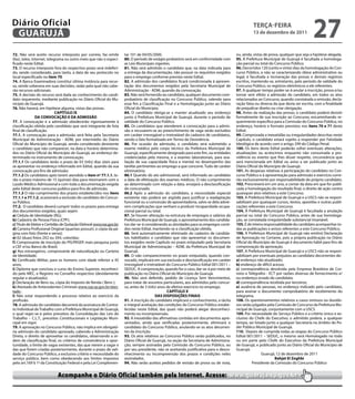 Diário Oficial
 GUARUJÁ
                                                                                                                                                     teRçA-feiRA
                                                                                                                                                     13 de dezembro de 2011
                                                                                                                                                                                          27
72. Não será aceito recurso interposto por correio, fac-símile          tar 101 de 04/05/2000.                                             ou, ainda, vistas de prova, qualquer que seja a hipótese alegada.
(fax), telex, Internet, telegrama ou outro meio que não o especi-       80. O período de estágio probatório será em conformidade com       95. À Prefeitura Municipal de Guarujá é facultada a homologa-
ficado neste Edital.                                                    as Leis Municipais vigentes.                                       ção parcial ou total do Concurso Público.
73. O recurso interposto fora do respectivo prazo será indeferi-        81. Não será admitido o candidato que, na data indicada para       96. Decorridos 120 (cento e vinte) dias da homologação do Con-
do, sendo considerado, para tanto, a data de seu protocolo no           a entrega da documentação, não possuir os requisitos exigidos      curso Público, e não se caracterizando óbice administrativo ou
local especificado no item 70.                                          para o emprego conforme previsto neste Edital.                     legal, é facultada a incineração das provas e demais registros
74. A Banca Examinadora constitui última instância para recur-          82. A admissão dos candidatos ficará condicionada à apresen-       escritos, mantendo-se, entretanto, pelo período de validade do
so, sendo soberana em suas decisões, razão pela qual não cabe-          tação dos documentos exigidos pela Secretaria Municipal de         Concurso Público, os registros eletrônicos a ele referentes.
rão recursos adicionais.                                                Administração - ADM, quando da convocação.                         97. A qualquer tempo poder-se-á anular a inscrição, prova e/ou
75. A decisão do recurso será dada ao conhecimento do candi-            83. Não será fornecido ao candidato, qualquer documento com-       tornar sem efeito a admissão do candidato, em todos os atos
dato requerente, mediante publicação no Diário Oficial do Mu-           probatório de classificação no Concurso Público, valendo para      relacionados ao Concurso, quando constatada a omissão, decla-
nicípio de Guarujá.                                                     esse fim a Classificação Final e a Homologação junto ao Diário     ração falsa ou diversa da que devia ser escrita, com a finalidade
76. Não haverá, em hipótese alguma, vistas das provas.                  Oficial do Município.                                              de prejudicar direito ou criar obrigação.
                             CAPÍtULO iX                                84. O candidato obriga-se a manter atualizado seu endereço         98. Antes da realização das provas, o candidato poderá desistir
                DA CONVOCAçÃO e DA ADMiSSÃO                             junto à Prefeitura Municipal de Guarujá, durante o período de      formalmente de sua inscrição ao Concurso, encaminhando re-
77. A convocação e a admissão obedecerão rigorosamente à                validade do Concurso Público.                                      querimento específico para a Comissão do Concurso Público, no
classificação obtida pelo candidato que será integrante de lista        85. Os candidatos que atenderem à convocação para a admis-         endereço, horário e formato previstos nos itens 70 e 71 deste
final de classificação.                                                 são e recusarem-se ao preenchimento de vaga serão excluídos        Edital.
77.1. A convocação para a admissão será feita pela Secretaria           em caráter irrevogável e irretratável do cadastro de candidatos,   99. Comprovada a inexatidão ou irregularidades descritas neste
Municipal de Administração - ADM, por intermédio do Diário              sendo o fato formalizado em Termo de Desistência.                  Capítulo, o candidato estará sujeito a responder por Falsidade
Oficial do Município de Guarujá, sendo considerado desistente           86. Por ocasião da admissão, o candidato será submetido a          Ideológica de acordo com o artigo 299 do Código Penal.
o candidato que não comparecer, na data e horário determina-            exame médico pelo corpo técnico da Prefeitura Municipal de         100. Os itens deste Edital poderão sofrer eventuais alterações,
dos no Diário Oficial do Município de Guarujá, ao endereço de-          Guarujá, especificamente designado para este fim, ou entidades     atualizações ou acréscimos enquanto não consumada a pro-
terminado no instrumento de convocação.                                 credenciadas pela mesma, e a exames laboratoriais, para ava-       vidência ou evento que lhes disser respeito, circunstância que
77.1.1 Os candidatos terão o prazo de 03 (três) dias úteis para         liação de sua capacidade física e mental no desempenho das         será mencionada em Edital ou aviso a ser publicado junto ao
se apresentar no endereço informado em Edital, quando da sua            tarefas pertinentes ao emprego a que concorre. Tudo de caráter     Diário Oficial do Município de Guarujá.
convocação pra fins de admissão;                                        eliminatório.                                                      101. As despesas relativas à participação do candidato no Con-
77.1.2 Os candidatos após terem atendido o item nº 77.1.1, te-          86.1 Quando do ato admissional, será informado ao candidato        curso Público e à apresentação para admissão e exercício corre-
rão o prazo máximo de 15 (quinze) dias para retornarem com o            a data de efetivação dos exames médicos. O não cumprimento         rão exclusivamente por responsabilidade do próprio candidato.
Laudo Médico Admissional e com toda a documentação exigida              ao determinado com relação a data, ensejará a desclassificação     102. Prescreverá em um ano, a contar da data em que for publi-
pelo Edital deste concurso publico para fins de admissão.               do concursado.                                                     cada a homologação do resultado final, o direito de ação contra
77.1.3 O não cumprimento dos prazos estabelecidos nos itens             86.2 Após a admissão do candidato, a necessidade especial          quaisquer atos relativos a este Concurso.
77.1.1 e 77.1.2, ocasionará a exclusão do candidato do Concur-          existente não poderá ser argüida para justificar a readaptação     103. A Prefeitura Municipal de Guarujá e a USCS não se respon-
so Público.                                                             funcional ou a concessão de aposentadoria, salvo se dela advie-    sabilizam por quaisquer cursos, textos, apostilas e outras publi-
77.2. O candidato deverá cumprir todos os prazos para entrega           rem complicações que venham a produzir incapacidade ocupa-         cações referentes a este Concurso.
dos documentos exigidos, quais sejam:                                   cional parcial ou total.                                           104. À Prefeitura Municipal de Guarujá é facultada a anulação
a) Cédula de Identidade (RG);                                           87. Se houver alteração na estrutura de empregos e salários da     parcial ou total do Concurso Público, antes de sua homologa-
b) Cadastro de Pessoa Física (CPF);                                     Prefeitura Municipal de Guarujá, o aproveitamento dos candida-     ção, se constatada irregularidade substancial insanável.
c) Título de Eleitor e Certidão de Quitação Eleitoral www.tse.gov.br;   tos dar-se-á considerando as atividades para os empregos conti-    105. É de inteira responsabilidade do candidato acompanhar to-
d) Carteira Profissional Original (quantas possuir), e cópia da pá-     dos neste Edital, mantendo-se a classificação obtida.              das as publicações e avisos referentes a este Concurso Público.
gina com foto (frente e verso);                                         88. Será automaticamente eliminado do cadastro de candida-         106. A Prefeitura Municipal de Guarujá não emitirá Declaração
e) 02 (duas) fotos 2X2 ou 3X4, coloridas;                               tos habilitados o candidato que não apresentar os documen-         de Aprovação no Certame, pois a própria publicação no Diário
f) Comprovante de inscrição do PIS/PASEP, mais pesquisa junto           tos exigidos neste Capítulo no prazo estipulado pela Secretaria    Oficial do Município de Guarujá é documento hábil para fins de
a CEF e/ou Banco do Brasil;                                             Municipal de Administração – ADM, da Prefeitura Municipal de       comprovação da aprovação.
g) Aos estrangeiros, comprovante de naturalização ou Carteira           Guarujá.                                                           107. A Prefeitura Municipal de Guarujá e a USCS não se respon-
de Identidade;                                                          89. O não comparecimento no prazo estipulado, quando con-          sabilizam por eventuais prejuízos ao candidato decorrentes de:
h) Certificado Militar, para os homens com idade inferior a 45          vocado, implicará em sua exclusão e desclassificação em caráter    a) endereço não atualizado;
anos;                                                                   irrevogável e irretratável do Concurso Público Edital 001/2011 –   b) endereço de difícil acesso;
i) Diploma que concluiu o curso do Ensino Superior, reconheci-          SEDUC. A comprovação, quando for o caso, dar-se-á por meio de      c) correspondência devolvida pela Empresa Brasileira de Cor-
do pelo MEC, e Registro no Conselho respectivo (devidamente             publicação no Diário Oficial do Município de Guarujá.              reios e Telégrafos - ECT por razões diversas de fornecimento e/
regular e atualizado);                                                  90. Não será deferido, pedido de Licença Sem Vencimentos,          ou endereço errado do candidato;
j) Declaração de Bens ou, cópia do Imposto de Renda ( Bens );           para tratar de assuntos particulares, aos admitidos pelo concur-   d) correspondência recebida por terceiros;
k) Atestado de Antecedentes Criminais www.ssp.sp.gov.br/ates-           so, antes de 3 (três) anos de efetivo exercício no emprego.        e) ausência de pessoas, no endereço indicado pelo candidato,
tado ;                                                                                             CAPÍtULO X                              para assinar o documento comprobatório de recebimento do
l) Não estar respondendo a processo relativo ao exercício da                                DAS DiSPOSiçÕeS fiNAiS                         telegrama.
profissão.                                                              91. A inscrição do candidato implicará o conhecimento, a tácita    108. Os questionamentos relativos a casos omissos ou duvido-
78. A admissão do candidato decorrerá da assinatura de Contra-          e integral aceitação das condições do Concurso Público estabe-     sos serão julgados pela Comissão de Concurso da Prefeitura Mu-
to Individual de Trabalho com a Prefeitura Municipal de Guarujá,        lecidas neste Edital, das quais não poderá alegar desconheci-      nicipal de Guarujá, conjuntamente com a USCS.
o qual reger-se-á pelos preceitos da Consolidação das Leis do           mento ou incompreensão.                                            109. Por necessidade do Serviço Público e a critério único e ex-
Trabalho – C.L.T., preceitos Constitucionais e Legislação Muni-         92. A inexatidão das afirmativas contidas em documentos apre-      clusivo do Chefe do Executivo, o admitido poderá, a qualquer
cipal em vigor.                                                         sentados, ainda que verificadas posteriormente, eliminará o        tempo, ser lotado junto a qualquer Secretaria no âmbito do Po-
79. A aprovação no Concurso Público, não implica em obrigató-           candidato do Concurso Público, anulando-se os atos decorren-       der Público Municipal de Guarujá.
ria admissão do candidato aprovado, cabendo a Administração             tes da inscrição.                                                  110. Depois de cumprida todas as etapas do Concurso Público
Direta, o direito de aproveitar os candidatos, observando a or-         93. Os atos relativos ao Concurso Público serão publicados, no     Edital 001/2011 – SEDUC, o mesmo será Homologado no todo
dem de classificação final, os critérios de conveniência e opor-        Diário Oficial de Guarujá, na seção da Secretaria de Administra-   ou em parte pelo Chefe do Executivo da Prefeitura Municipal
tunidade, o limite de vagas existentes, das que vierem a vagar e        ção, sempre assinadas pela Comissão do Concurso Público, ou        de Guarujá, e publicado junto ao Diário Oficial do Município de
das que forem criadas posteriormente, durante o prazo de vali-          por seu presidente, não se aceitando justificativa para o desco-   Guarujá.
dade do Concurso Público, a exclusivo critério e necessidade do         nhecimento ou incompreensão dos prazos e condições neles                           Guarujá, 12 de dezembro de 2011
serviço público, bem como obedecendo aos limites impostos               assinalados.                                                                               Bahjat el Zoghbi
pelo art.169 § 1º da Constituição Federal e pela Lei Complemen-         94. Não serão aceitos pedidos de revisão de prova ou de nota,                Presidente da Comissão do Concurso Público


                             Acompanhe o Diário Oficial também pela internet. Acesse: www.guaruja.sp.gov.br
 