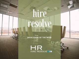 hire
resolve
HIGHLIGHTS OF THE WEEK
 