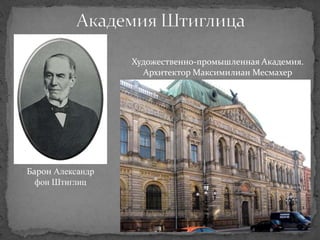 Художественно-промышленная Академия.
                    Архитектор Максимилиан Месмахер




Барон Александр
  фон Штиглиц
 