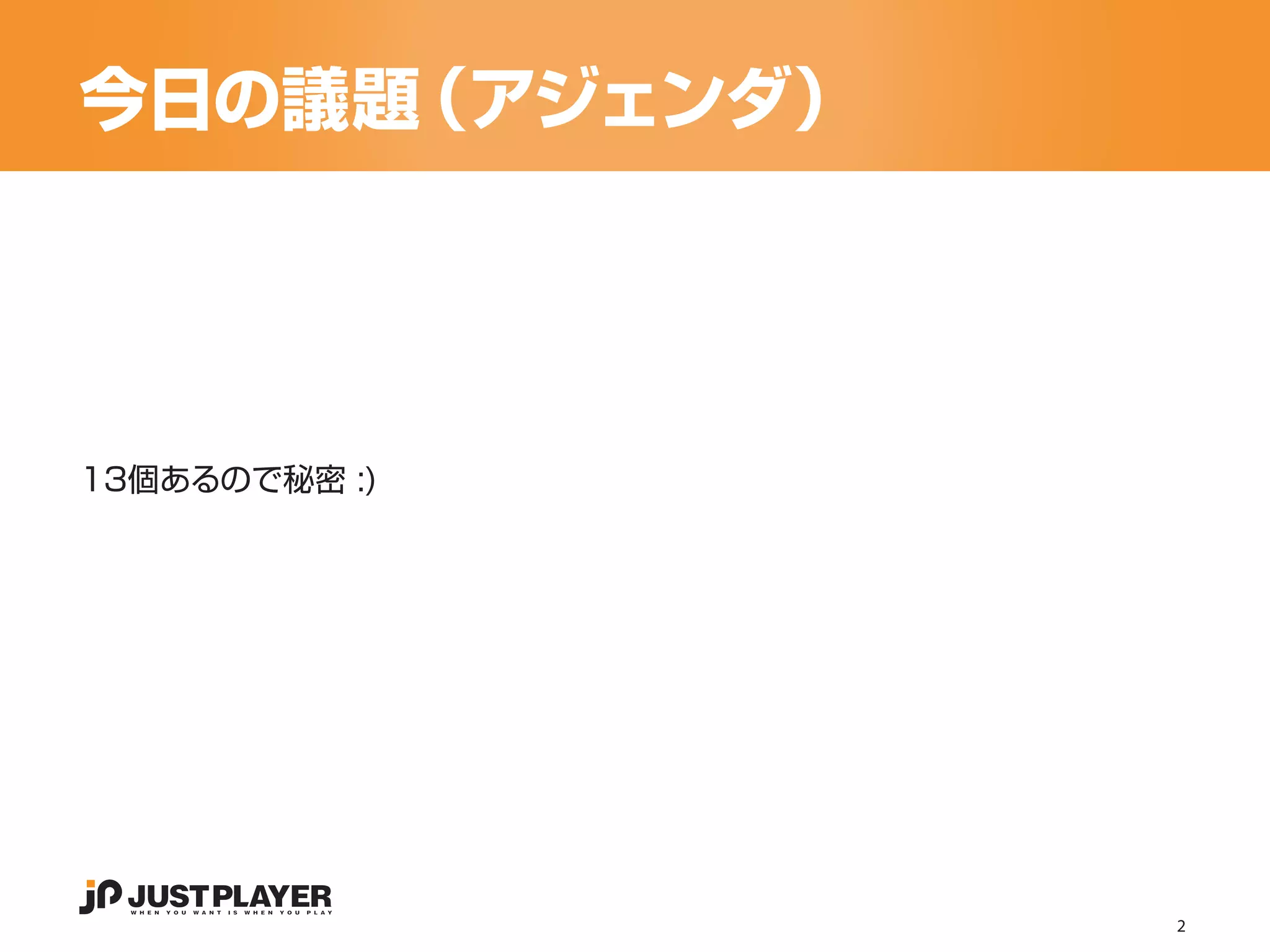 今日の議題（アジェンダ）




13個あるので秘密 :)




               2
 