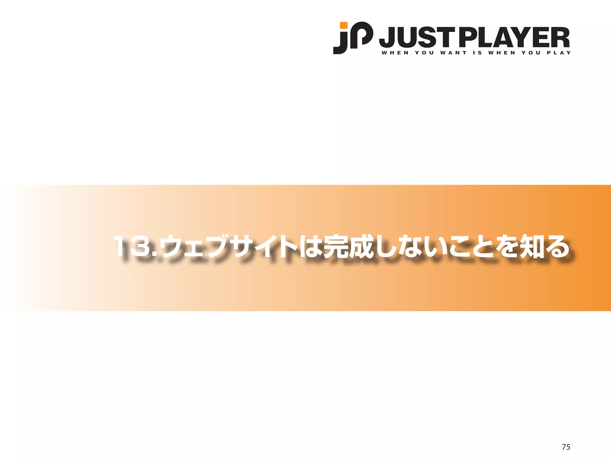 13.ウェブサイトは完成しないことを知る




                   75
 