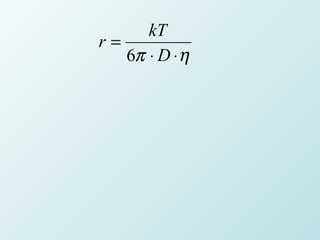 kT
r=
   6π ⋅ D ⋅η
 