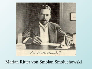 Marian Ritter von Smolan Smoluchowski
 