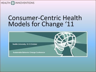 

Consumer-Centric Health
Models for Change ‘11
 