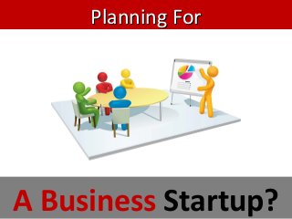 Planning ForPlanning For
A Business Startup?
 