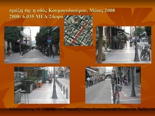 πράξη 4η: η οδός Κουμουνδοούρου, Μάιος 2008
2008: 6.035 ΜΕΑ/24ωρο




Χ.Σκυργιάννης 14.12.2012 και Περιοχές Ήπιας Κυκλοφορίας. Θεωρία και Πράξη στο
                   Δρόμοι                             18
 