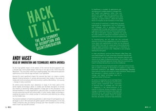 ck
                                        Ha l
                                                                                                    In healthcare, a number of applications are
                                                                                                    springing up to enable people to manage their
                                                                                                    own health and diagnosis rather than visit
                                                                                                    doctors for everything. Not necessarily a bad
                                                                                                    thing in the West – where healthcare costs need
                                                                                                    reducing – or parts of Africa – where the nearest




                                           al
                                                                                                    doctor or hospital can be hundreds of miles away.




                                        it
                                                                                                    In the world of investment, crowdfunding has been
                                                                                                    popularized by organizations such as Kickstarter
                                                                                                    and Indiegogo, and is spreading further with
                                                                                                    companies like CircleUp and SoMoLend, showing us
                                                                                                    a glimpse of what the future of finance could look like.
                                                                                                    This type of disruption requires regulation but could

                                                                  y
                                                            conomnd
                                                                                                    be a vital catalyst to fueling the innovation economy, so
                                                                                                    important to economic growth at a local and global level.
                                                          e
                                                   he newuption a
                                                                                                    In manufacturing, we will likely see the continued
                                                  T sr                                              attention to 3D printing capabilities as costs of equipment


                                                  of di termediation
                                                                                                    come down and sophistication of what can be produced
                                                                                                    rises. Rather than wait for a spare part to be produced and


                                                   disin
                                                                                                    shipped, digital templates could be sent to individuals (or
                                                                                                    small businesses) to print in 3D – MakerBot is one company
                                                                                                    leading this disruption.
                                                                                                    In retail and delivery, services from Amazon, eBay Now, and
                                                                                                    soon likely Google too, have connected consumers directly with

             Andy Wasef                                                                             manufacturers and are enabling more seamless delivery and
                                                                                                    returns of all types of physical purchases. On a smaller scale,
                                                                                                    services like Taskrabbit (general chores), Uber (car services), and
             Head of Innovation and Technology, North America                                       Cater2.me (food delivery) also cut out the middleman.
                                                                                                    Even in education we’re seeing disruption, with open online courses
             As the huge global impact of the advent of the internet became apparent over           able to enlist hundreds of thousands of students to learn from
             a decade ago, some people began referring to this age as the ‘Third Industrial         prominent professors (see Walter Sinnot-Armstrong’s Coursera
             Revolution’. For once when referring to anything digital, this reflected the genuine   class) without having to be a pupil at costly institutions. Many people
             significance of the internet age and wasn’t just hyperbole.                            feel education in mature countries is ripe for
                                                                                                    change, and digital technology could be a
             Among the most significant impact the internet has had is to create a certain          significant driver of that soon.
             degree of democratization in society, demonstrated most visibly in the worlds of
             media and communications and more recently in politics (facilitating – not causing     Of course, it’s important not too overhype these
             – change in many countries).                                                           developments. We’re not going to see the end of
                                                                                                    doctors, banks, investment firms, universities
             As online access becomes near ubiquitous in many, if not most, parts of the            or factories soon or probably ever. But what

                                                                                                                                                                TREND TAGS
             world, digital technology’s ability to enable and facilitate disruption of almost      is happening is the democratization of all
             any industry is becoming readily apparent. A large part of this disruption is the      manner of services, driving innovation, forcing
             disintermediation of many organizations, jobs and roles in society that were until     change in traditional institutions that might not
             recently presumed sacred and untouchable. In other words, digital technology is        otherwise do so, and creating complementary
             enabling disruption of an untold number of institutions and industries by cutting      services that offer greater choice to people.
             out the middle man.                                                                    And that, we believe, should be fully embraced.
             The disintermediation of traditional publishers is well known (if overhyped), but as
             we began to see in 2012 and will see gather speed in 2013 and beyond, it’s not only
             media companies who are looking nervously over their shoulders at the coming
             wave of start-ups and DIY activists.
46 RP NO.3                                                                                                                                                                    RP NO.3 47
 