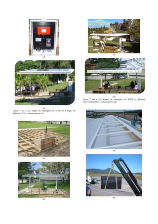 (d)
(e)
Figura 6 (a) a (e): Etapas da montagem do SFCR no Colégio de
Aplicação (CA) e sistema pronto (e).
(a)
(b)
(c)
(d)
Figura 7 (a) a (d): Etapas da montagem do SFCR no Hospital
Universitário (HU) e sistema pronto (d).
(a)
(b)
 