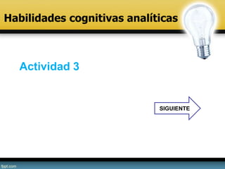 Habilidades cognitivas analíticas
Actividad 3
SIGUIENTE
 