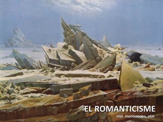 EL ROMANTICISMEEL ROMANTICISME
inst. montsacopa. olotinst. montsacopa. olot
 