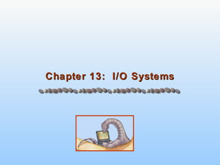 Chapter 13: I/O SystemsChapter 13: I/O Systems
 