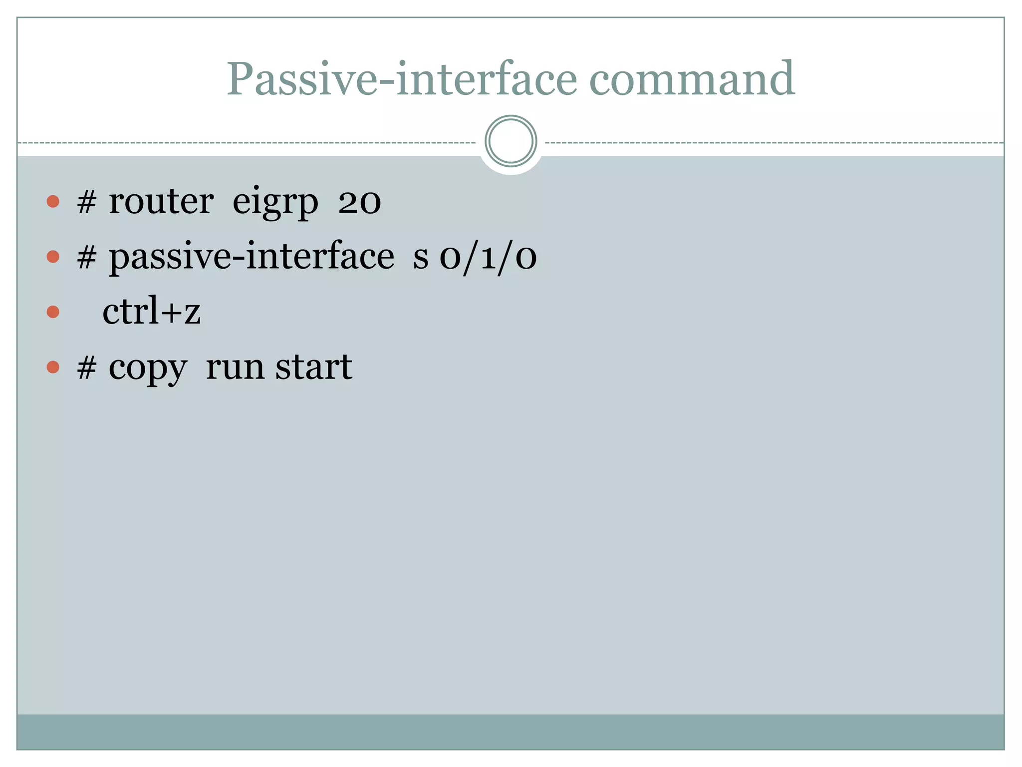 Passive-interface command
 # router eigrp 20
 # passive-interface s 0/1/0
 ctrl+z
 # copy run start
 