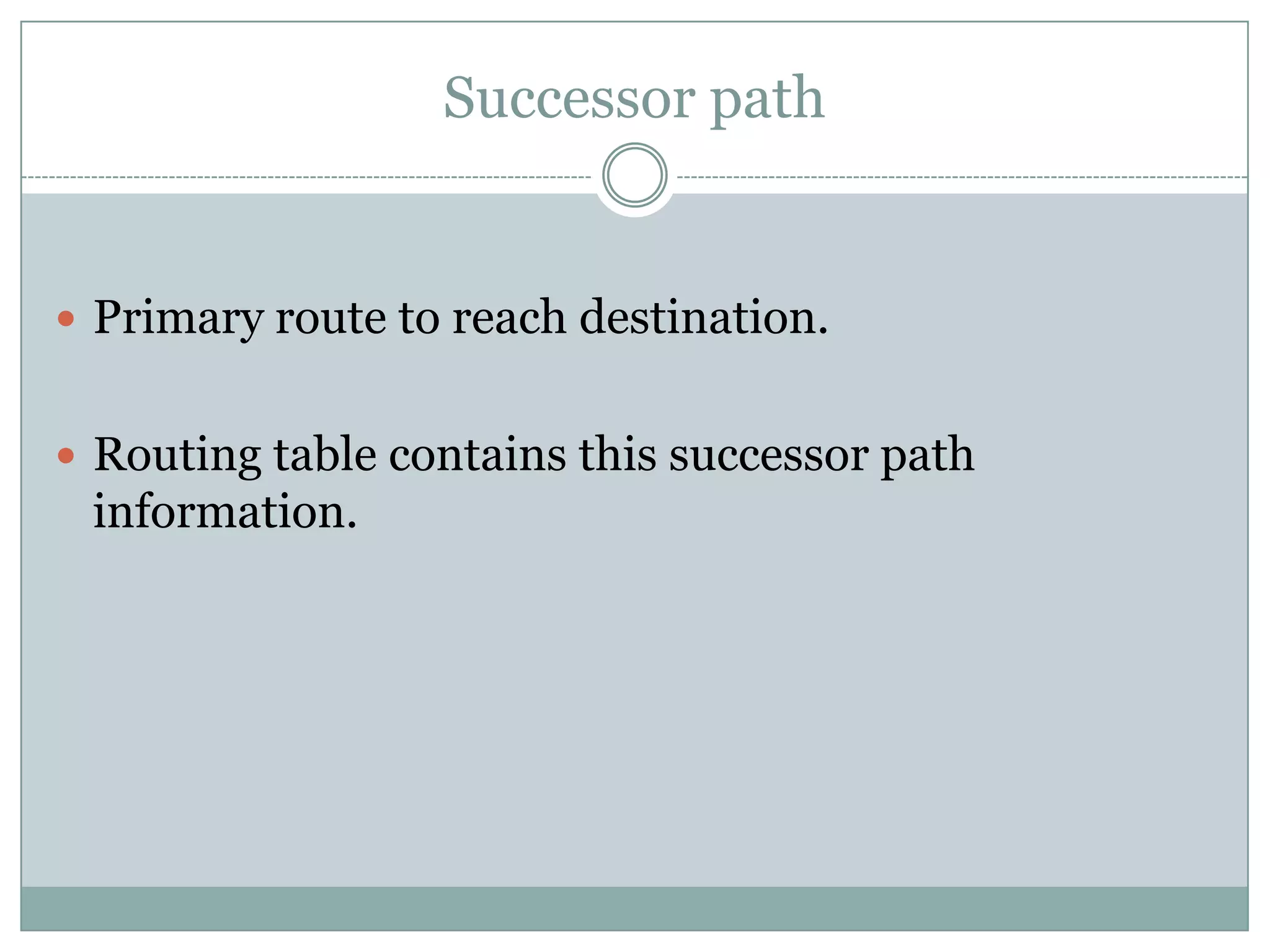Successor path
 Primary route to reach destination.
 Routing table contains this successor path
information.
 
