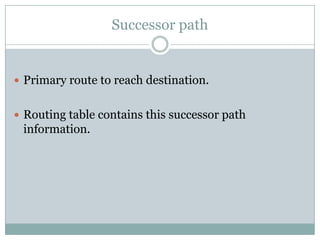 Successor path
 Primary route to reach destination.
 Routing table contains this successor path
information.
 