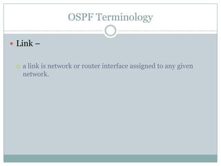 OSPF Terminology
 Link –
 a link is network or router interface assigned to any given
network.
 