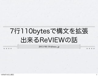 7行110bytesで構文を拡張
出来るReVIEWの話
2013/08/10 @muo_jp
113年8月10日土曜日
 