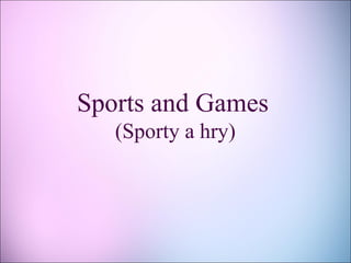 Sports and Games
(Sporty a hry)
 