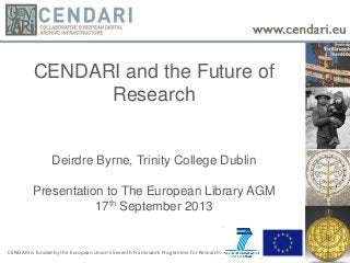 This is 40 point text
Gill Sans or another sans-serif text is
easiest to read from a distance
CENDARI and the Future of
Research
Deirdre Byrne, Trinity College Dublin
Presentation to The European Library AGM
17th September 2013
CENDARI is funded by the European Union’s Seventh Framework Programme for Research
 